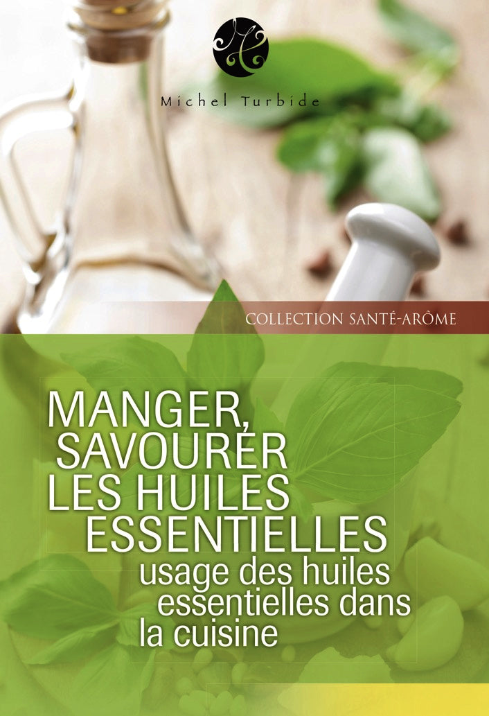 Livre - Manger, savourer les huiles essentielles - Michel Turbide