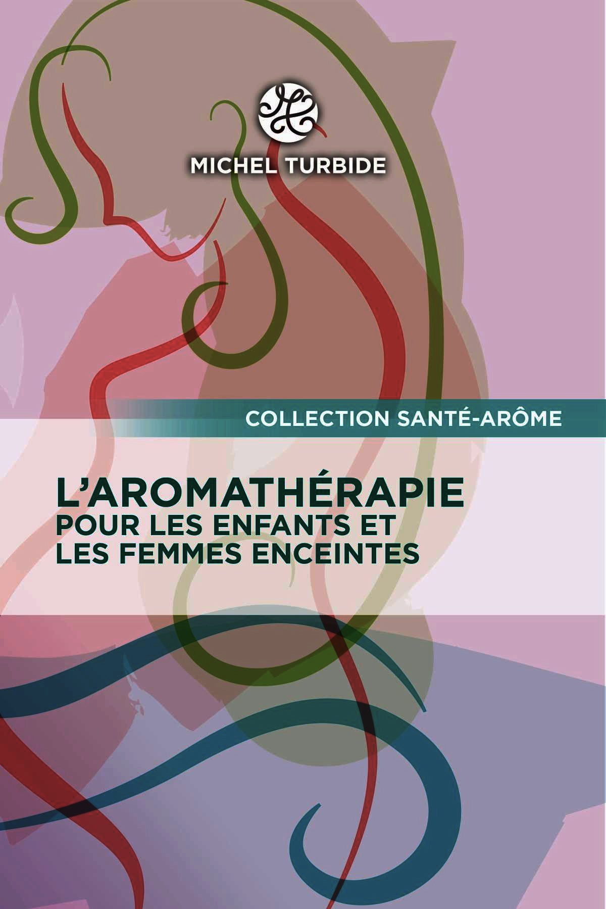 Livre - L’Aromathérapie pour les enfants et les femmes enceintes - Michel Turbide